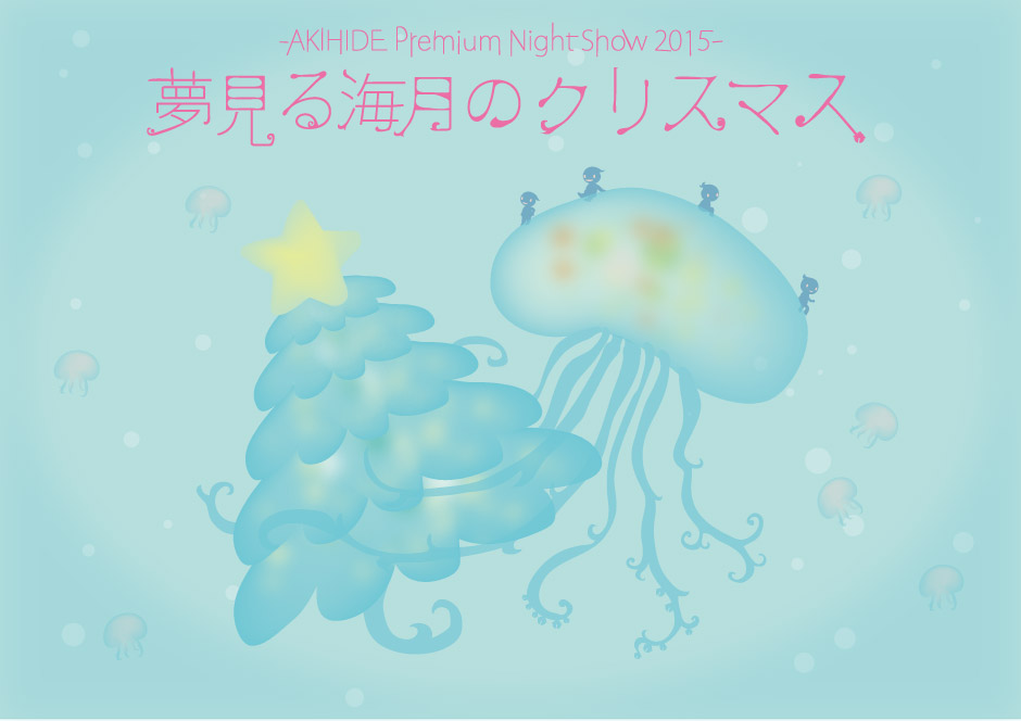 AKIHIDE Premium Night Show 2015 夢見る海月のクリスマス